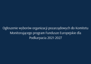 Ogłoszenie wyborów organizacji pozarządowych do Komitetu Monitorującego program Fundusze Europejskie dla Podkarpacia 2021-2027