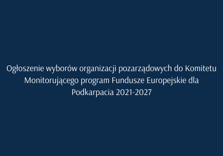 Ogłoszenie wyborów organizacji pozarządowych do Komitetu Monitorującego program Fundusze Europejskie dla Podkarpacia 2021-2027