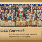 Wielki Czwartek – dzień ustanowienia Sakramentów i Kapłaństwa